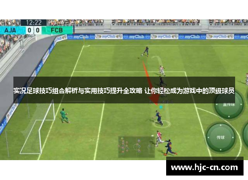 实况足球技巧组合解析与实用技巧提升全攻略 让你轻松成为游戏中的顶级球员